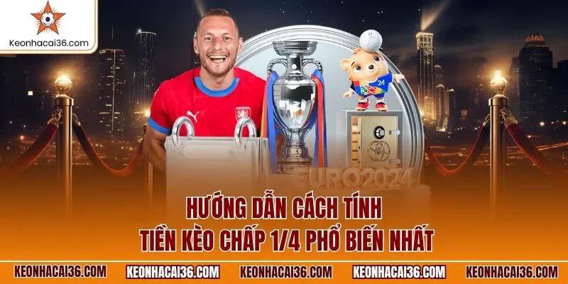 Hướng dẫn cách tính tiền kèo chấp 1/4 phổ biến nhất